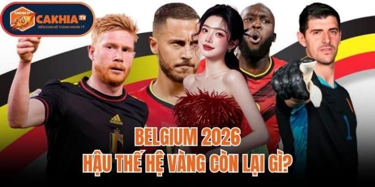 Belgium 2026: Hậu Thế Hệ Vàng Còn Lại Gì?