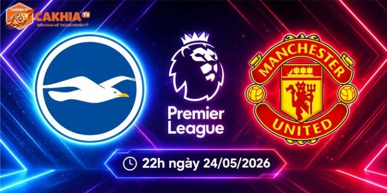 Soi kèo Brighton vs Man Utd, 22h ngày 24/5 - Ngoại hạng Anh