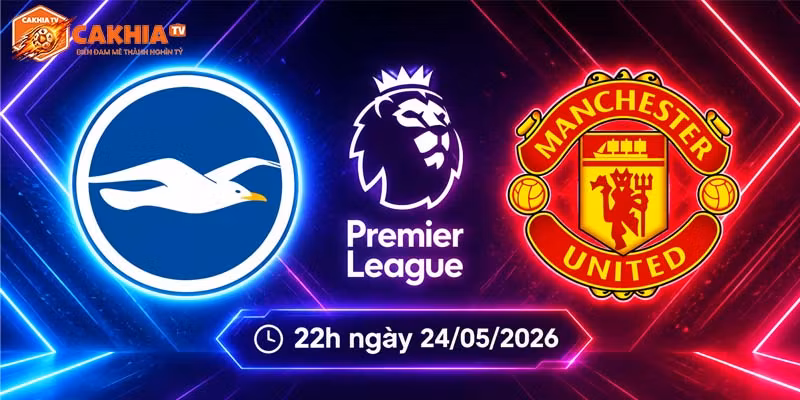 Soi kèo Brighton vs Man Utd, 22h ngày 24/5 – Ngoại hạng Anh