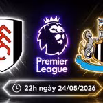 Soi kèo Fulham vs Newcastle, 22h ngày 24/5 - Ngoại hạng Anh