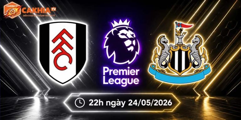 Soi kèo Fulham vs Newcastle, 22h ngày 24/5 - Ngoại hạng Anh