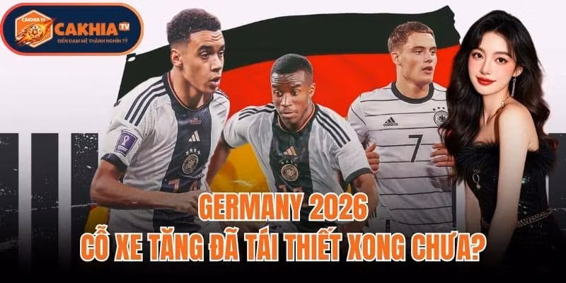 Germany 2026: Cỗ Xe Tăng Đã Tái Thiết Xong Chưa?