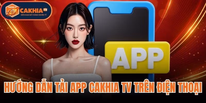 Hướng Dẫn Tải App CakhiaTV