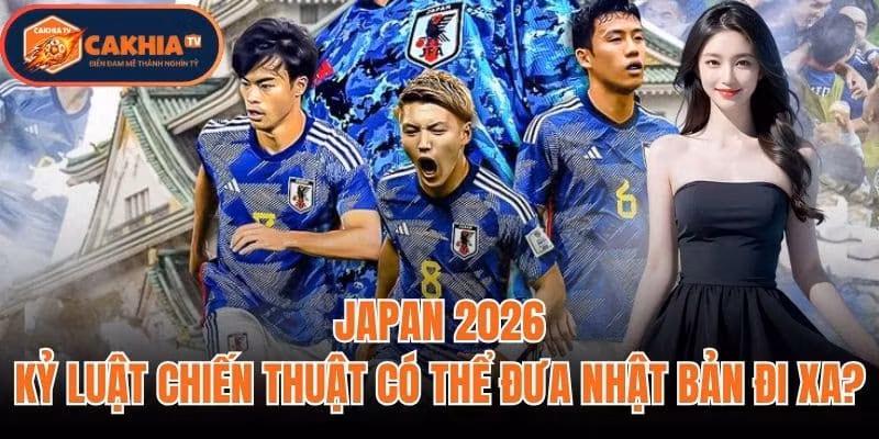 Japan 2026: Kỷ Luật Chiến Thuật Có Thể Đưa Nhật Bản Đi Xa?
