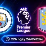 Soi kèo Man City vs Aston Villa, 22h ngày 24/5 - NHA