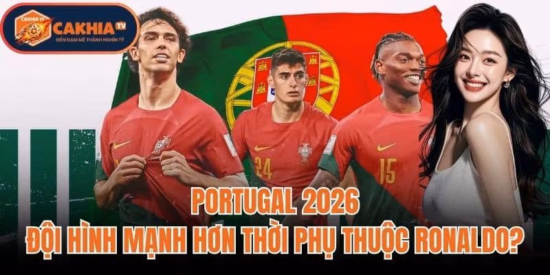 Portugal 2026: Đội Hình Mạnh Hơn Thời Phụ Thuộc Ronaldo?