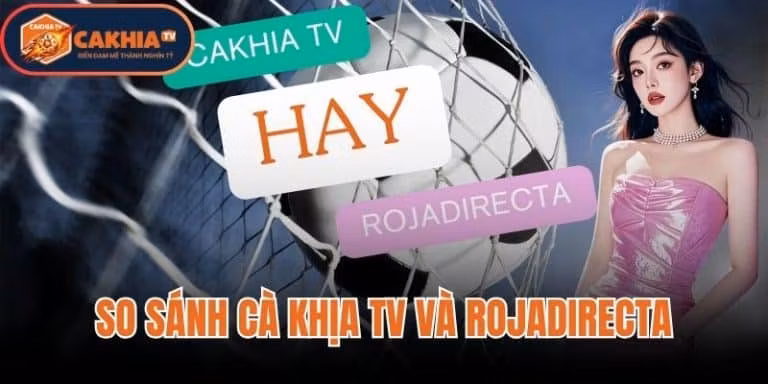So Sánh Cà Khịa TV Và Rojadirecta