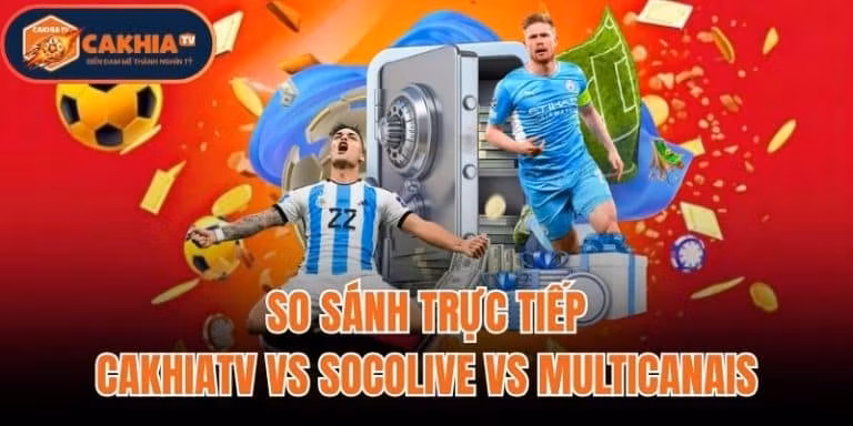So Sánh Trực Tiếp CakhiaTV vs Socolive vs Multicanais